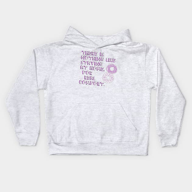 There Is Nothing Like Staying at Home, For Real Comfort Kids Hoodie by Xanaduriffic